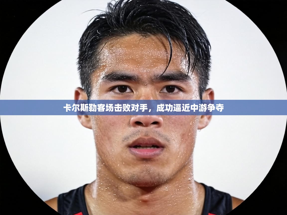 卡尔斯勒客场击败对手,成功逼近中游争夺 第2张